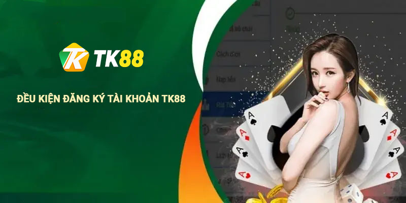 Các điều kiện cần để đăng ký tài khoản tại Tk88