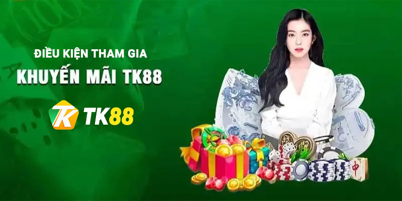 Khuyến Mãi TK88 - Hàng Loạt Ưu Đãi Hấp Dẫn Cực Chất Lượng 2 Điều kiện để tham gia khuyến mãi Tk88