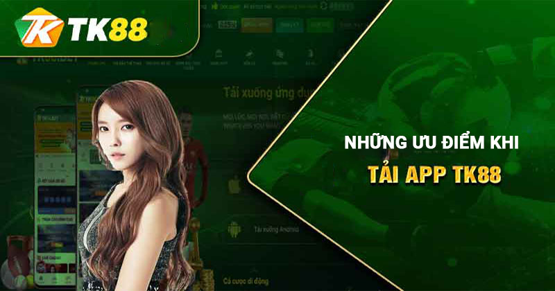 Những ưu điểm khi tải app Tk88 về điện thoại